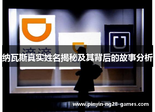 纳瓦斯真实姓名揭秘及其背后的故事分析 纳瓦斯真实姓名揭秘及其背后的故事分析