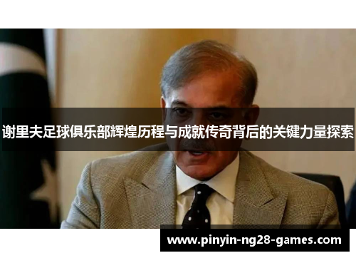 谢里夫足球俱乐部辉煌历程与成就传奇背后的关键力量探索 谢里夫足球俱乐部辉煌历程与成就传奇背后的关键力量探索