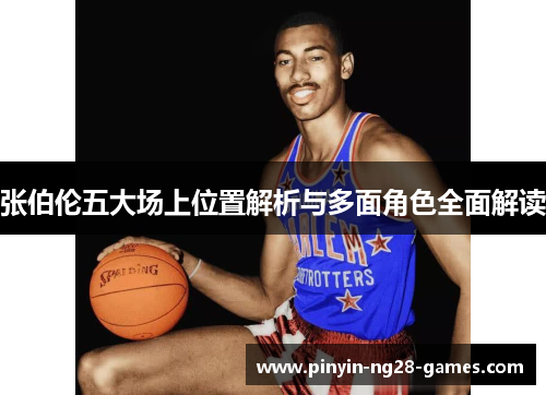 张伯伦五大场上位置解析与多面角色全面解读