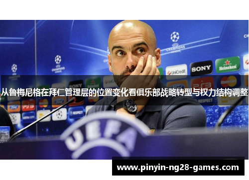 从鲁梅尼格在拜仁管理层的位置变化看俱乐部战略转型与权力结构调整