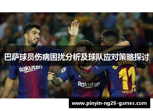 巴萨球员伤病困扰分析及球队应对策略探讨