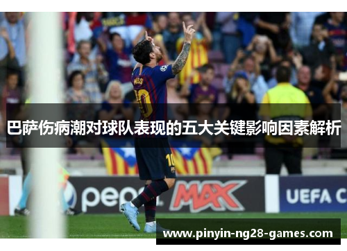 巴萨伤病潮对球队表现的五大关键影响因素解析