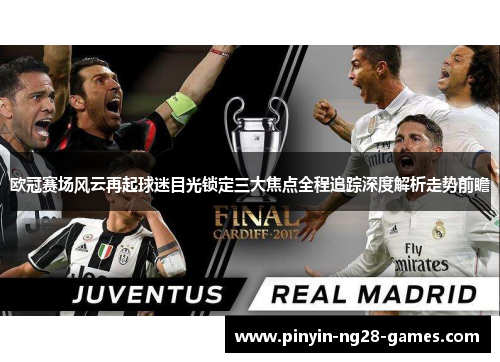 欧冠赛场风云再起球迷目光锁定三大焦点全程追踪深度解析走势前瞻