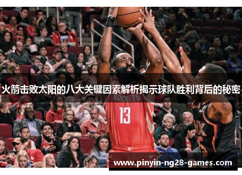 火箭击败太阳的八大关键因素解析揭示球队胜利背后的秘密 火箭击败太阳的八大关键因素解析揭示球队胜利背后的秘密