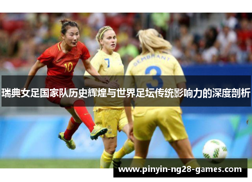 瑞典女足国家队历史辉煌与世界足坛传统影响力的深度剖析