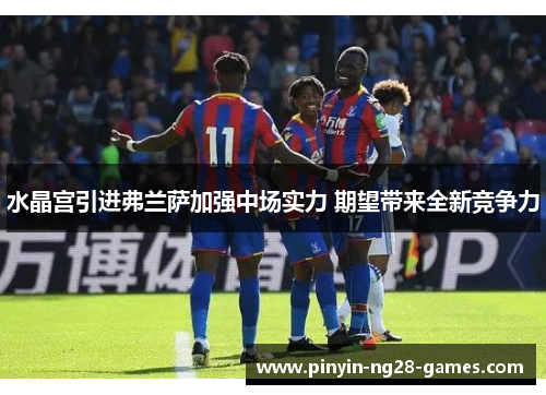 水晶宫引进弗兰萨加强中场实力 期望带来全新竞争力