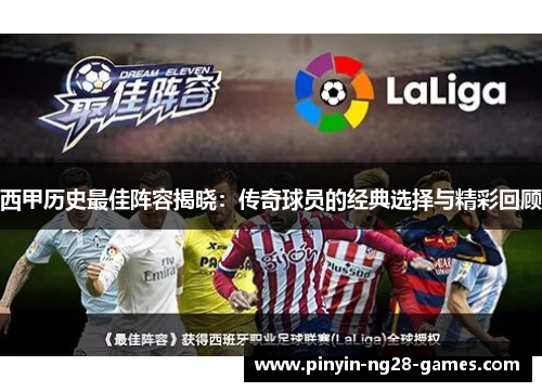 西甲历史最佳阵容揭晓：传奇球员的经典选择与精彩回顾