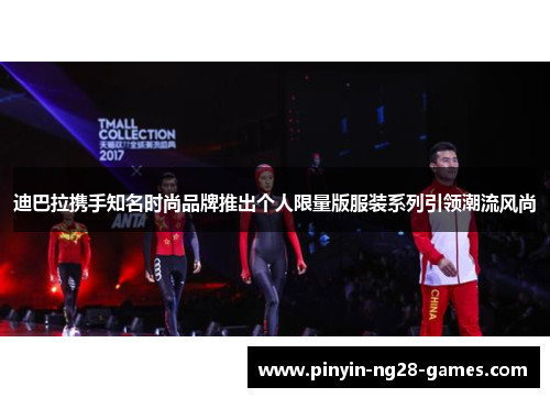 迪巴拉携手知名时尚品牌推出个人限量版服装系列引领潮流风尚