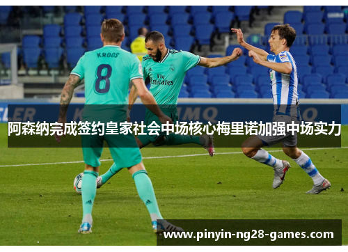 阿森纳完成签约皇家社会中场核心梅里诺加强中场实力