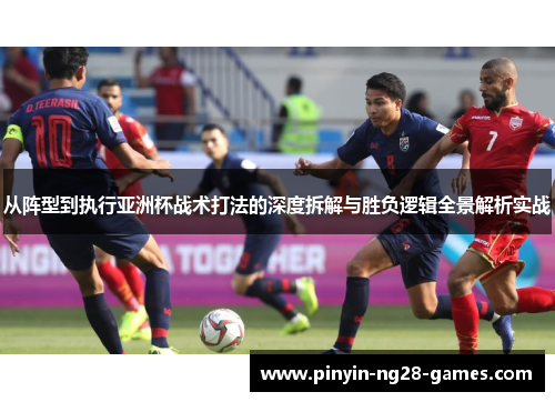 从阵型到执行亚洲杯战术打法的深度拆解与胜负逻辑全景解析实战 从阵型到执行亚洲杯战术打法的深度拆解与胜负逻辑全景解析实战